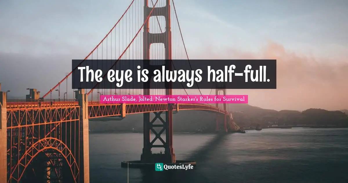 The eye is always half-full.