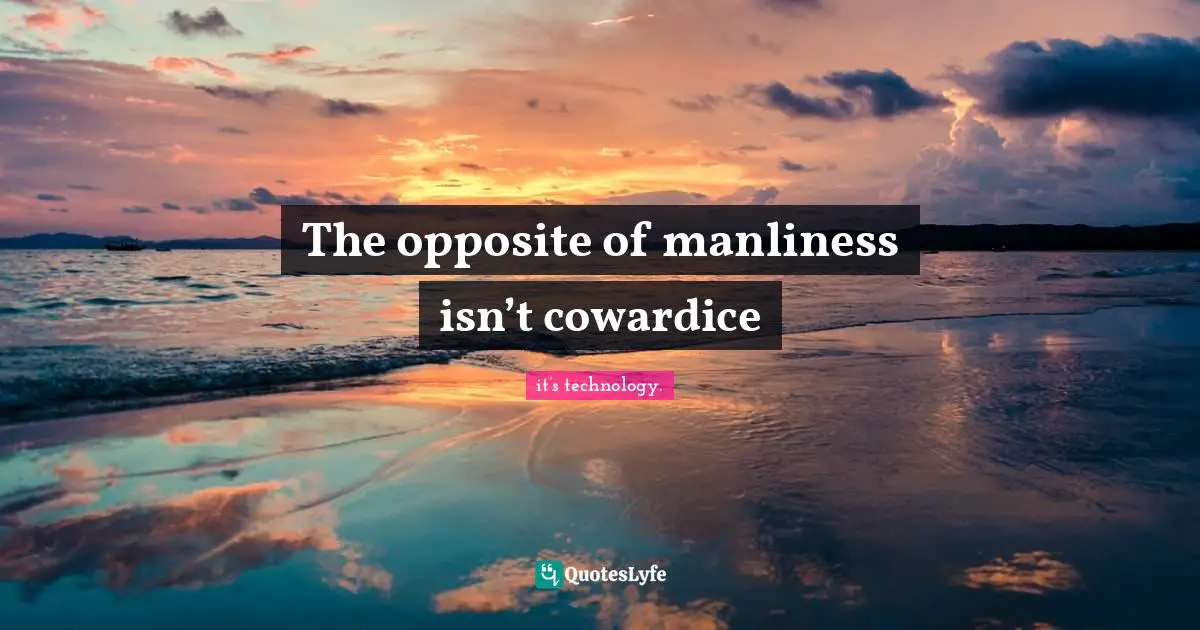 The opposite of manliness isn’t cowardice