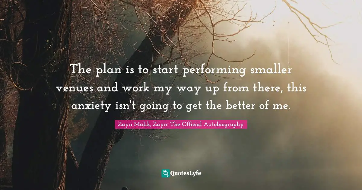 Zayn Malik Quotes: "The plan is to start performing smaller venues and work my way up from there, this anxiety isn't going to get the better of me."