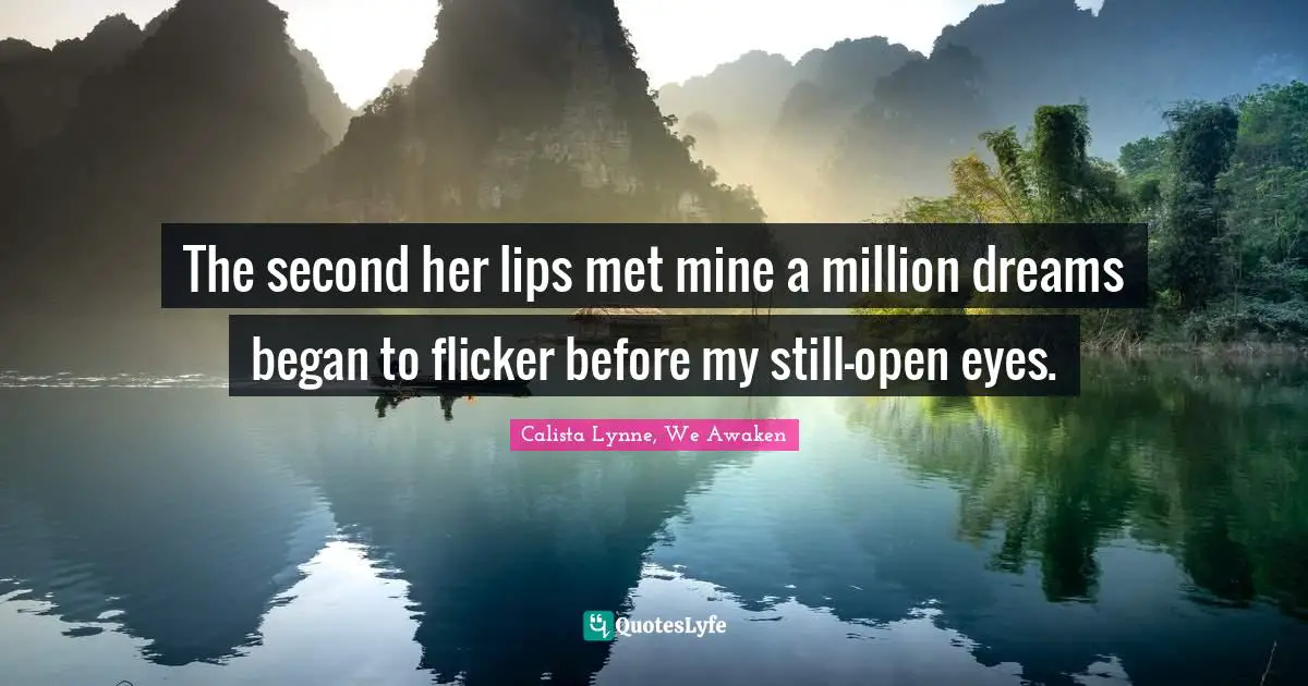 The second her lips met mine a million dreams began to flicker before my still-open eyes.
