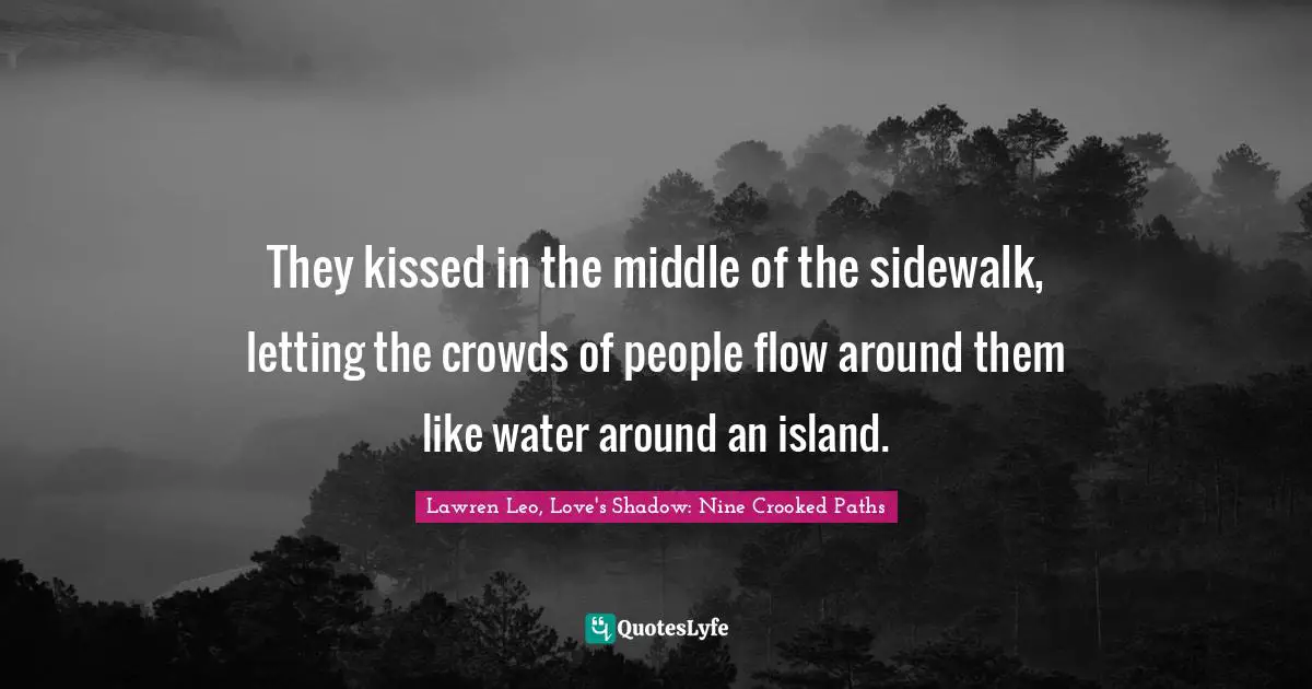 They kissed in the middle of the sidewalk, letting the crowds of people flow around them like water around an island.