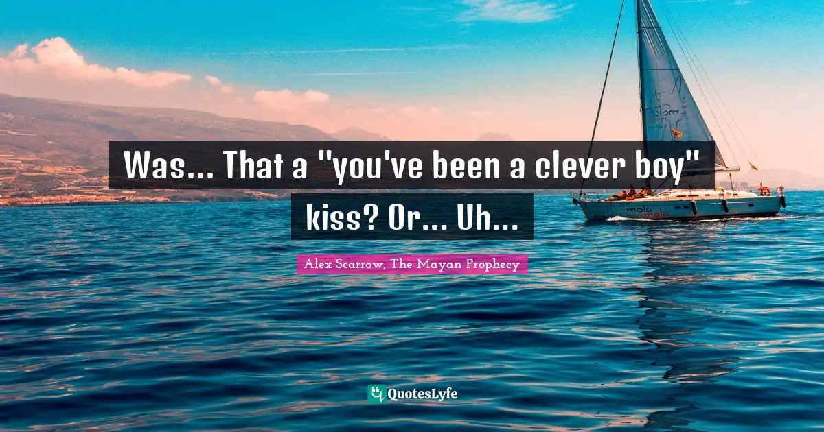 Was... That a "you've been a clever boy" kiss? Or... Uh...