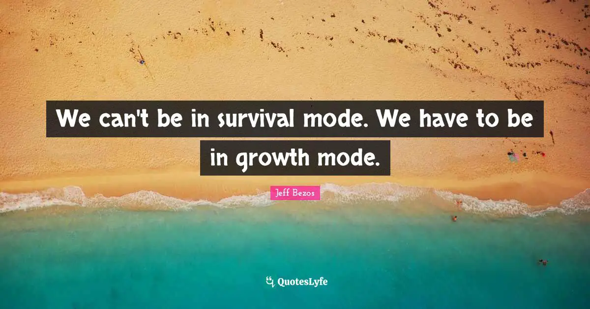Anxiety Quotes: "We can't be in survival mode. We have to be in growth mode."