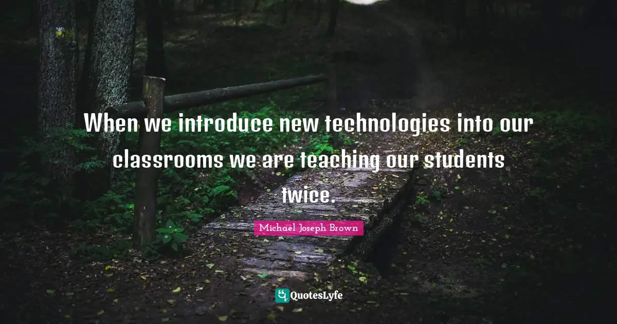 When we introduce new technologies into our classrooms we are teaching our students twice.