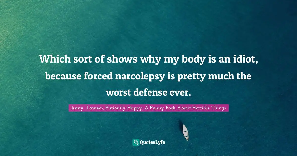 Which sort of shows why my body is an idiot, because forced narcolepsy is pretty much the worst defense ever.
