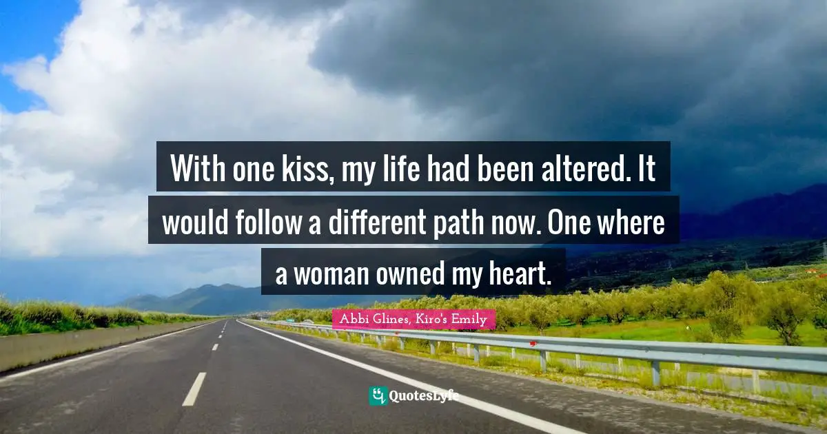 With one kiss, my life had been altered. It would follow a different path now. One where a woman owned my heart.