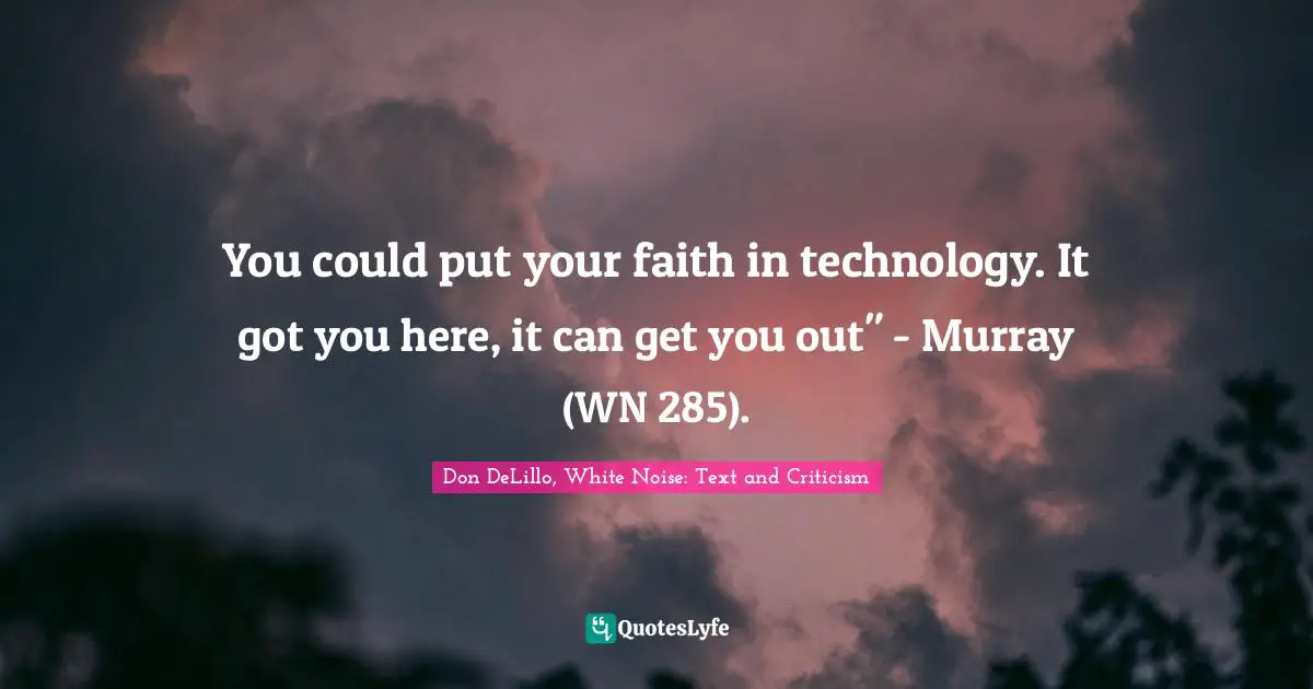You could put your faith in technology. It got you here, it can get you out" - Murray (WN 285).