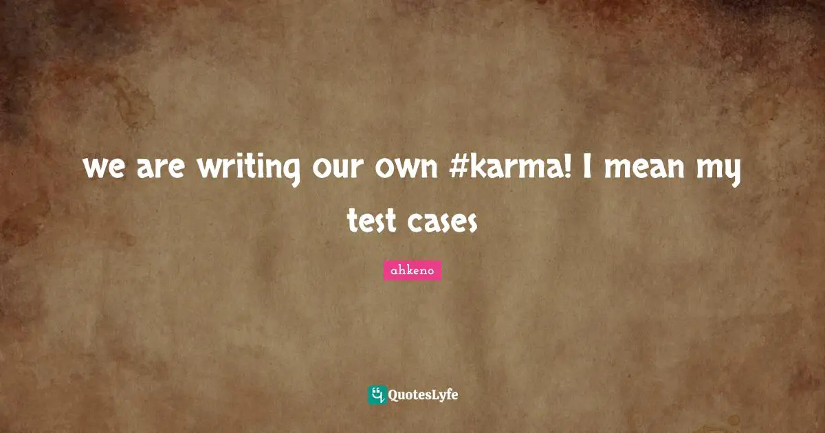 we are writing our own ‪#‎karma‬! I mean my test cases