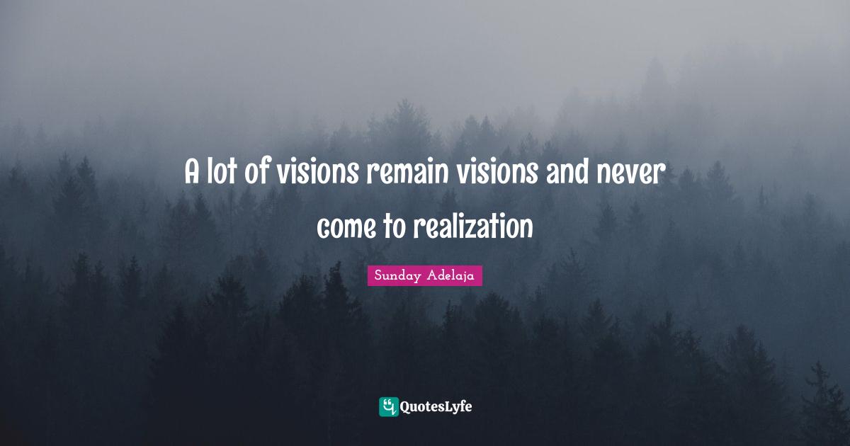 A lot of visions remain visions and never come to realization