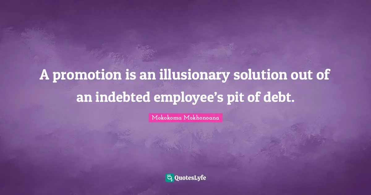 A promotion is an illusionary solution out of an indebted employee’s pit of debt.