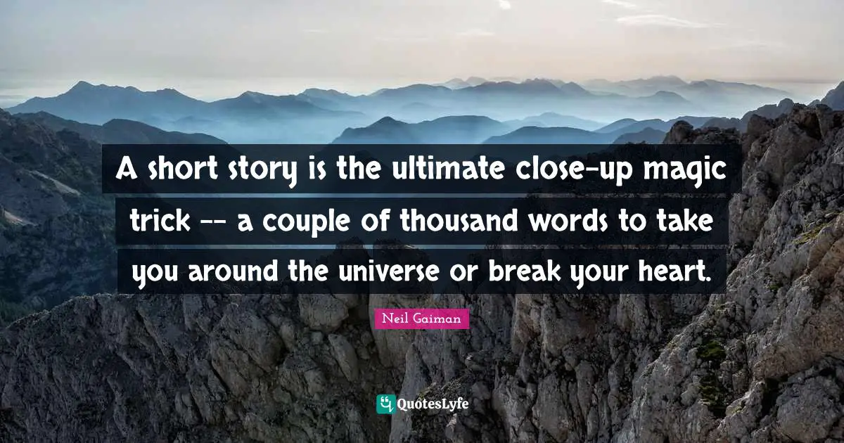 A short story is the ultimate close-up magic trick -- a couple of thousand words to take you around the universe or break your heart.