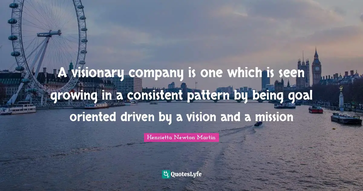 A visionary company is one which is seen growing in a consistent pattern by being goal oriented driven by a vision and a mission