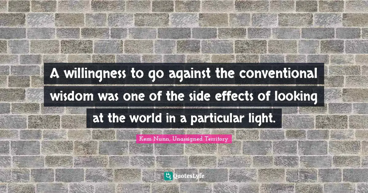 A willingness to go against the conventional wisdom was one of the side effects of looking at the world in a particular light.