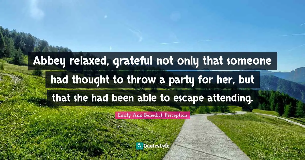 Abbey relaxed, grateful not only that someone had thought to throw a party for her, but that she had been able to escape attending.