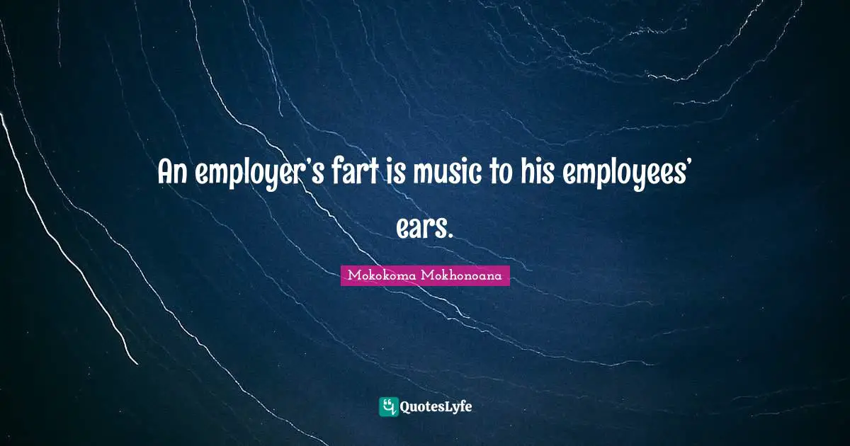 An employer’s fart is music to his employees’ ears.