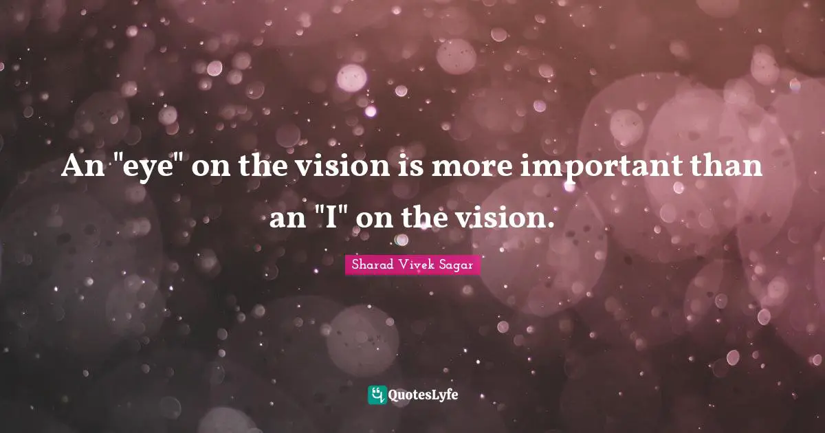 An "eye" on the vision is more important than an "I" on the vision.