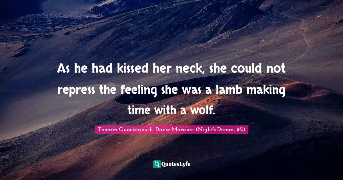 Abusive Relationship Quotes: "As he had kissed her neck, she could not repress the feeling she was a lamb making time with a wolf."
