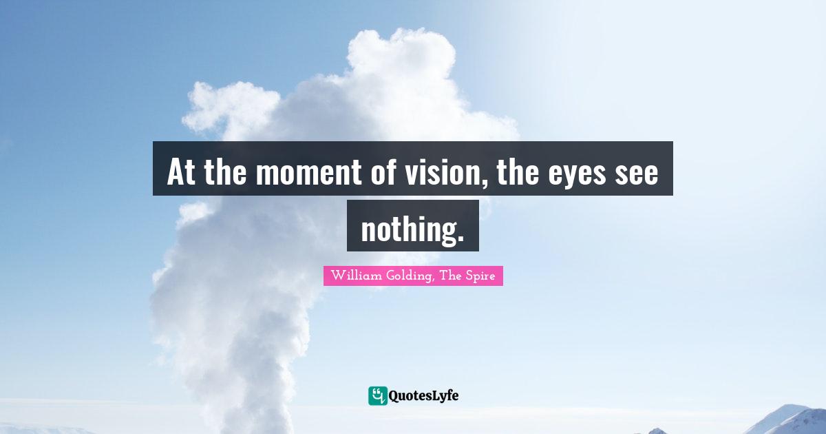 At the moment of vision, the eyes see nothing.