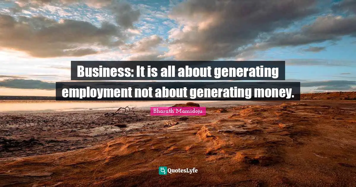 Business: It is all about generating employment not about generating money.