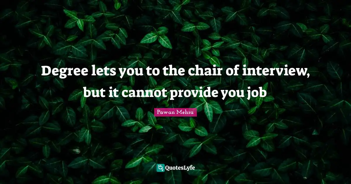 Degree lets you to the chair of interview, but it cannot provide you job
