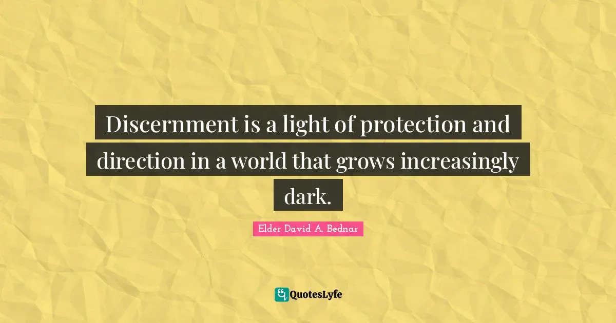 Discernment is a light of protection and direction in a world that grows increasingly dark.