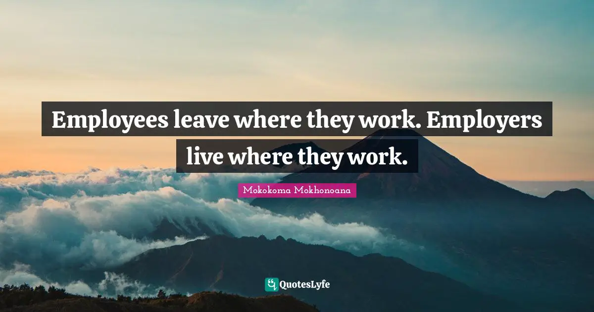 Employees leave where they work. Employers live where they work.