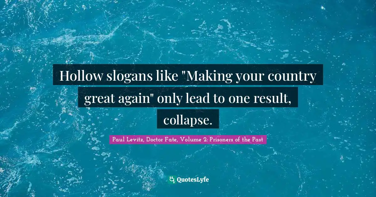 Hollow slogans like "Making your country great again" only lead to one result, collapse.