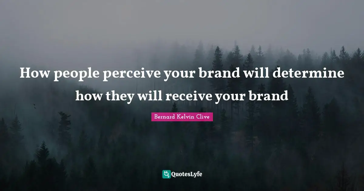 How people perceive your brand will determine how they will receive your brand
