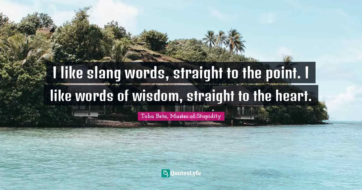 Toba Beta Quotes: "I like slang words, straight to the point. I like words of wisdom, straight to the heart."
