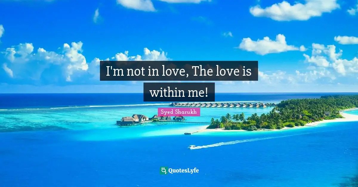 I'm not in love, The love is within me!