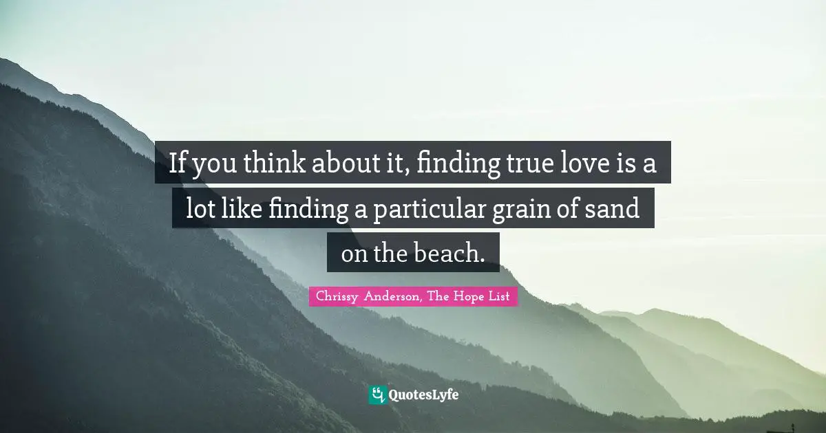 If you think about it, finding true love is a lot like finding a particular grain of sand on the beach.