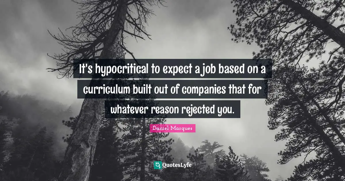 It's hypocritical to expect a job based on a curriculum built out of companies that for whatever reason rejected you.