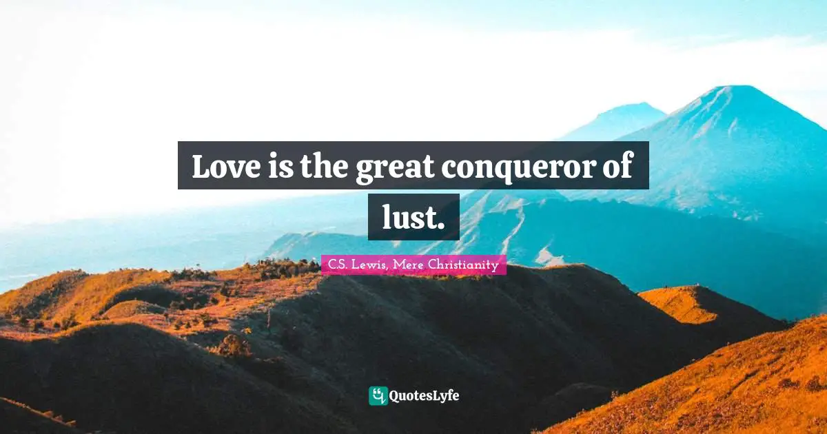 Biblical Quotes: "Love is the great conqueror of lust."