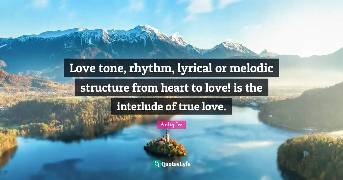 Love tone, rhythm, lyrical or melodic structure from heart to love! is the interlude of true love.
