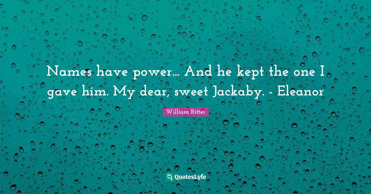 Names have power... And he kept the one I gave him. My dear, sweet Jackaby. - Eleanor