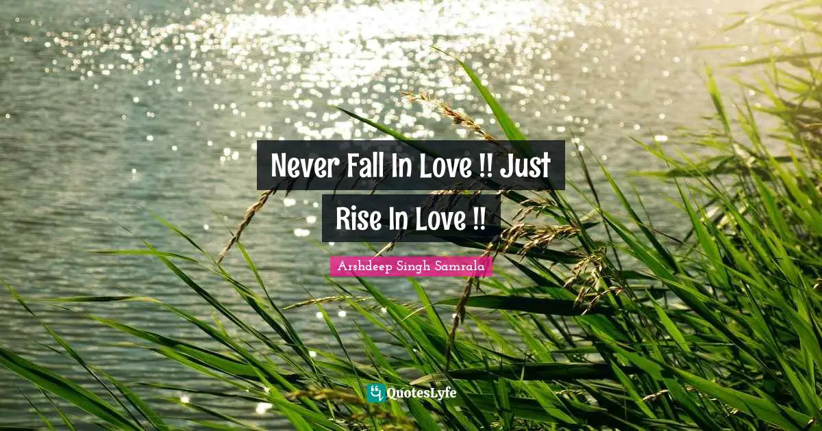 Singh Quotes: "Never Fall In Love !! Just Rise In Love !!"