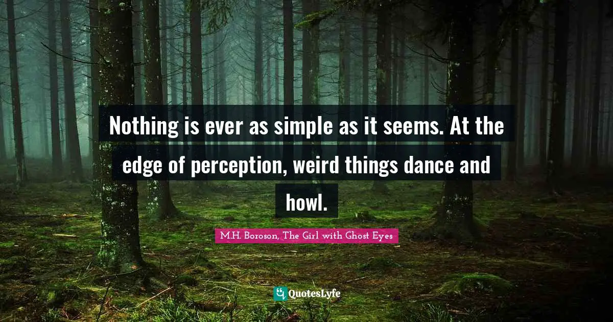 Nothing is ever as simple as it seems. At the edge of perception, weird things dance and howl.