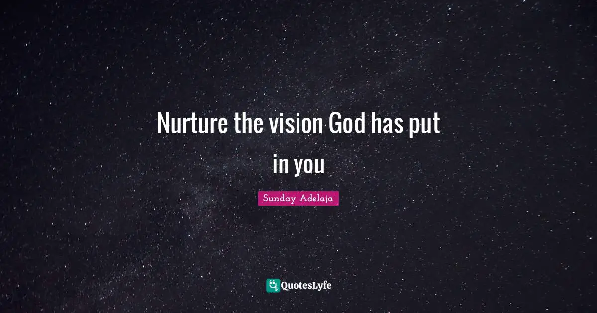 Nurture the vision God has put in you