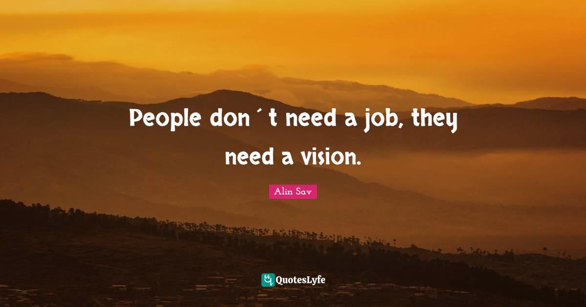 People don´t need a job, they need a vision.