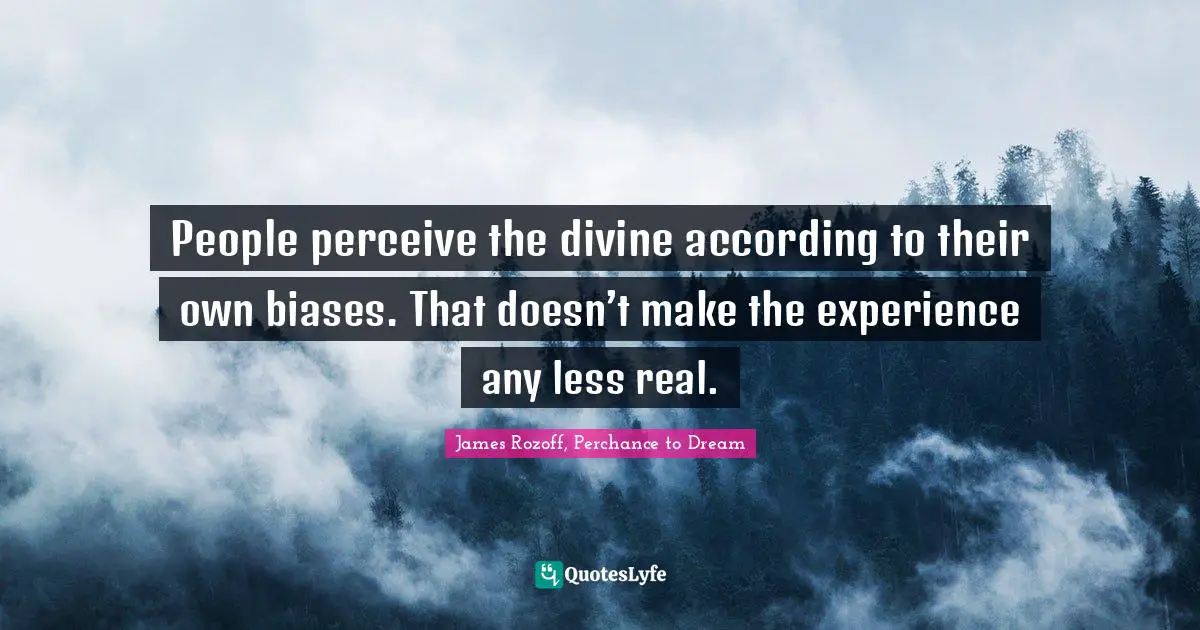 People perceive the divine according to their own biases. That doesn’t make the experience any less real.