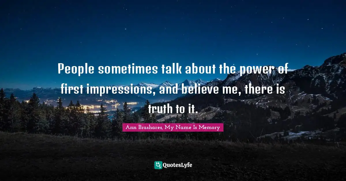 People sometimes talk about the power of first impressions, and believe me, there is truth to it.