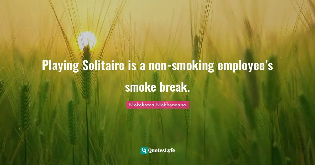 Playing Solitaire is a non-smoking employee’s smoke break.