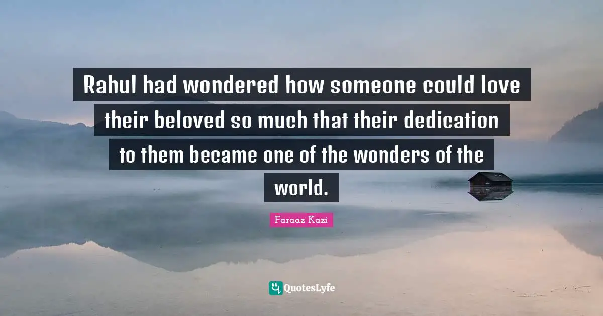 Rahul had wondered how someone could love their beloved so much that their dedication to them became one of the wonders of the world.