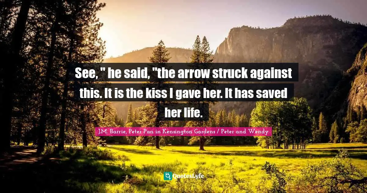See, " he said, "the arrow struck against this. It is the kiss I gave her. It has saved her life.