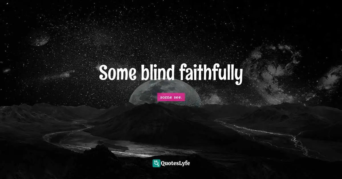 Some blind faithfully