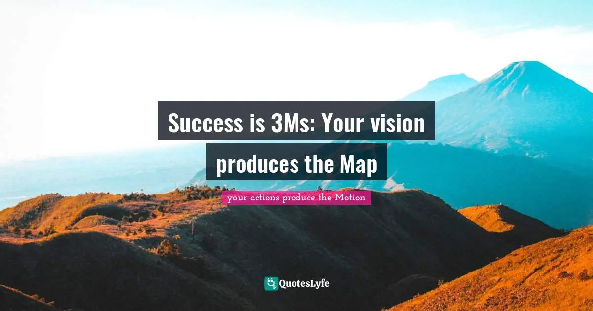 Success is 3Ms: Your vision produces the Map