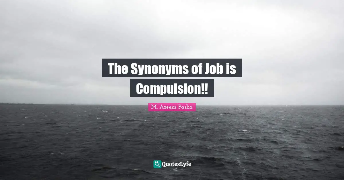 The Synonyms of Job is Compulsion!!