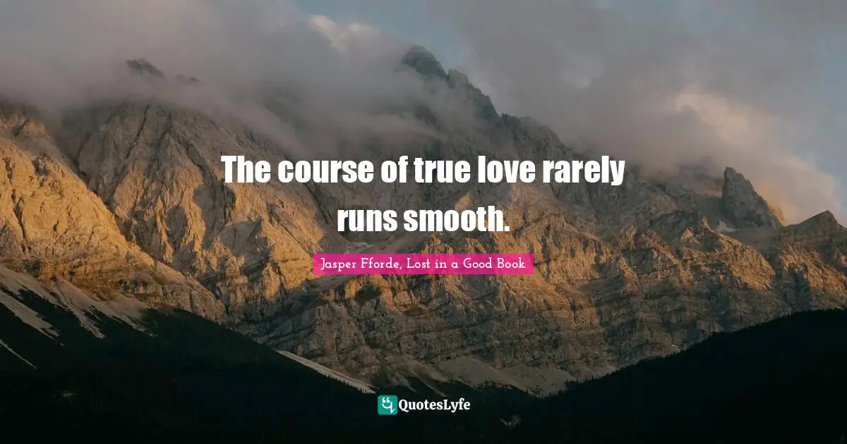 The course of true love rarely runs smooth.