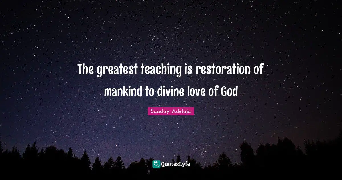 The greatest teaching is restoration of mankind to divine love of God