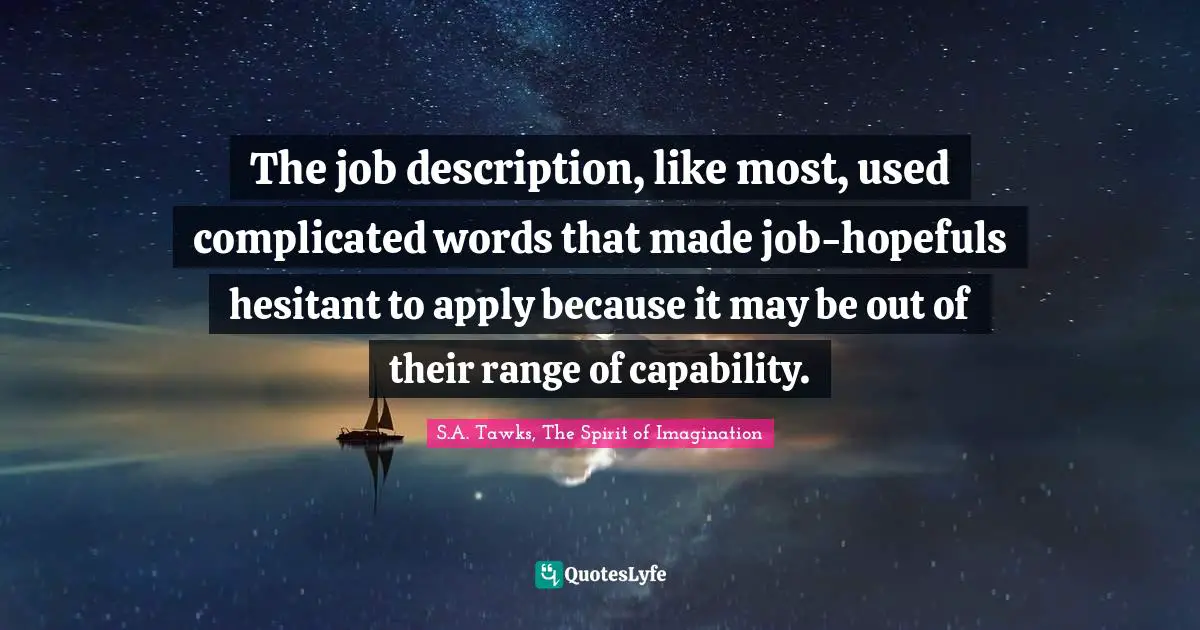 The job description, like most, used complicated words that made job-hopefuls hesitant to apply because it may be out of their range of capability.